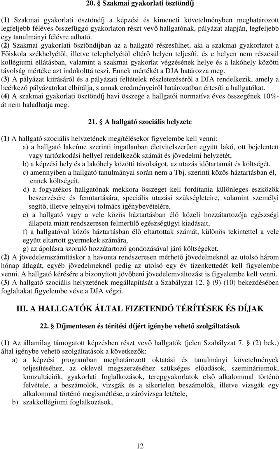 (2) Szakmai gyakorlati ösztöndíjban az a hallgató részesülhet, aki a szakmai gyakorlatot a Főiskola székhelyétől, illetve telephelyétől eltérő helyen teljesíti, és e helyen nem részesül kollégiumi