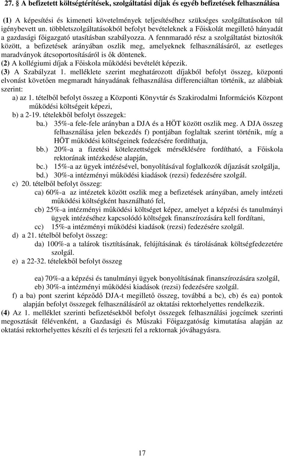 A fennmaradó rész a szolgáltatást biztosítók között, a befizetések arányában oszlik meg, amelyeknek felhasználásáról, az esetleges maradványok átcsoportosításáról is ők döntenek.