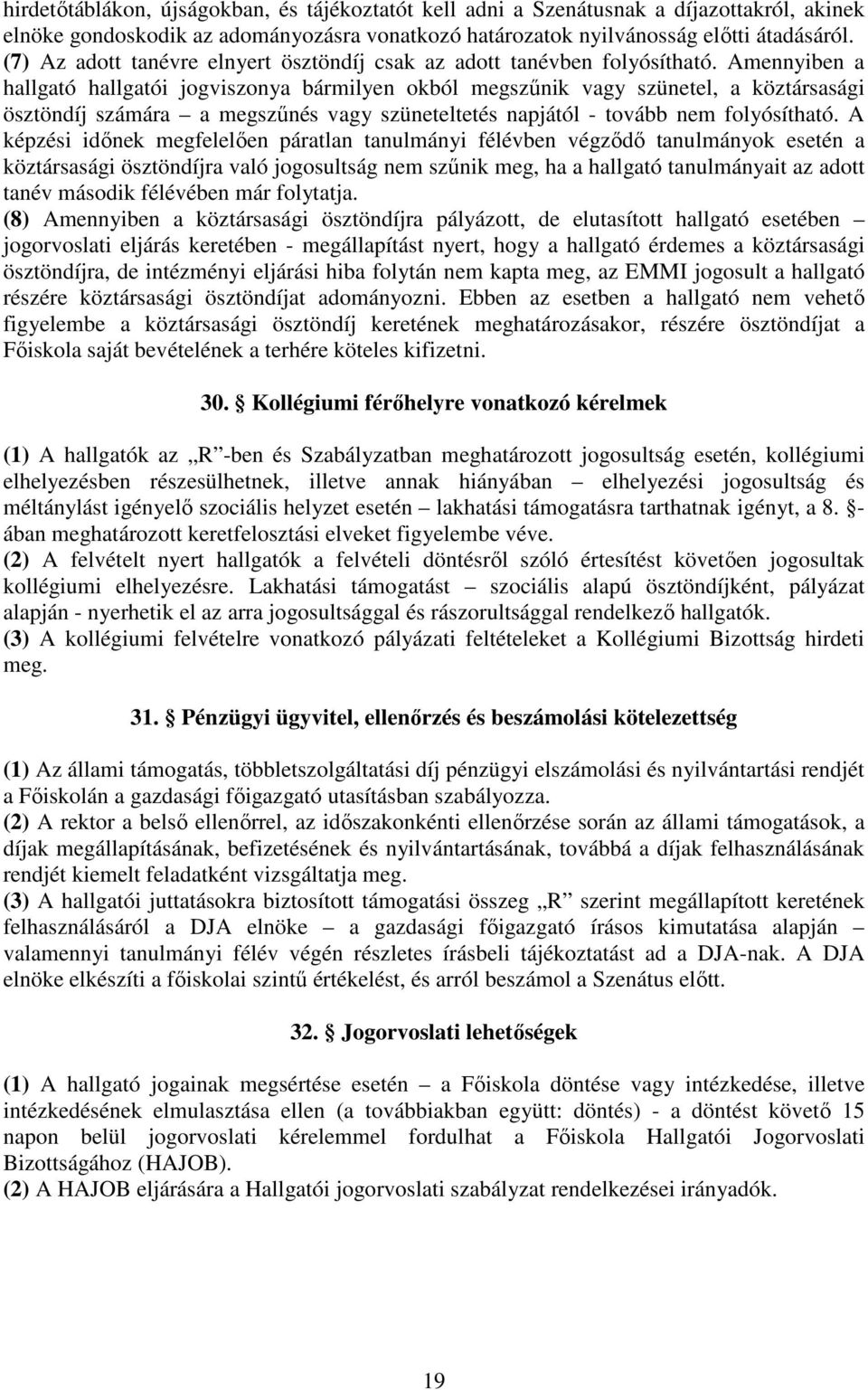 Amennyiben a hallgató hallgatói jogviszonya bármilyen okból megszűnik vagy szünetel, a köztársasági ösztöndíj számára a megszűnés vagy szüneteltetés napjától - tovább nem folyósítható.