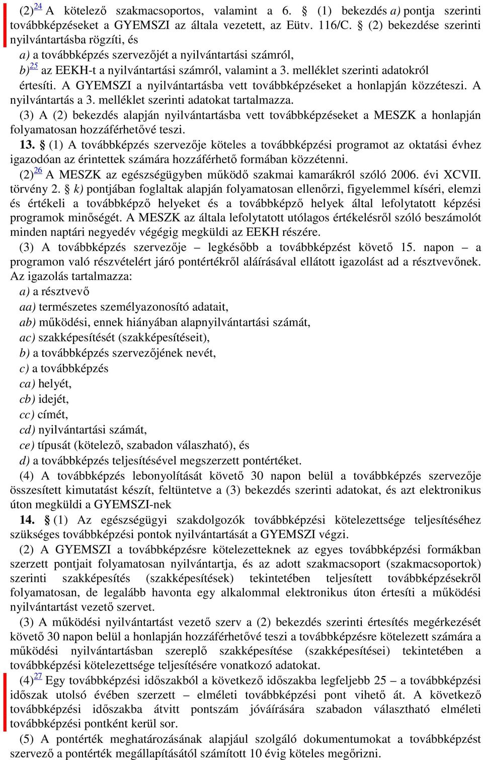 melléklet szerinti adatokról értesíti. A GYEMSZI a nyilvántartásba vett továbbképzéseket a honlapján közzéteszi. A nyilvántartás a 3. melléklet szerinti adatokat tartalmazza.