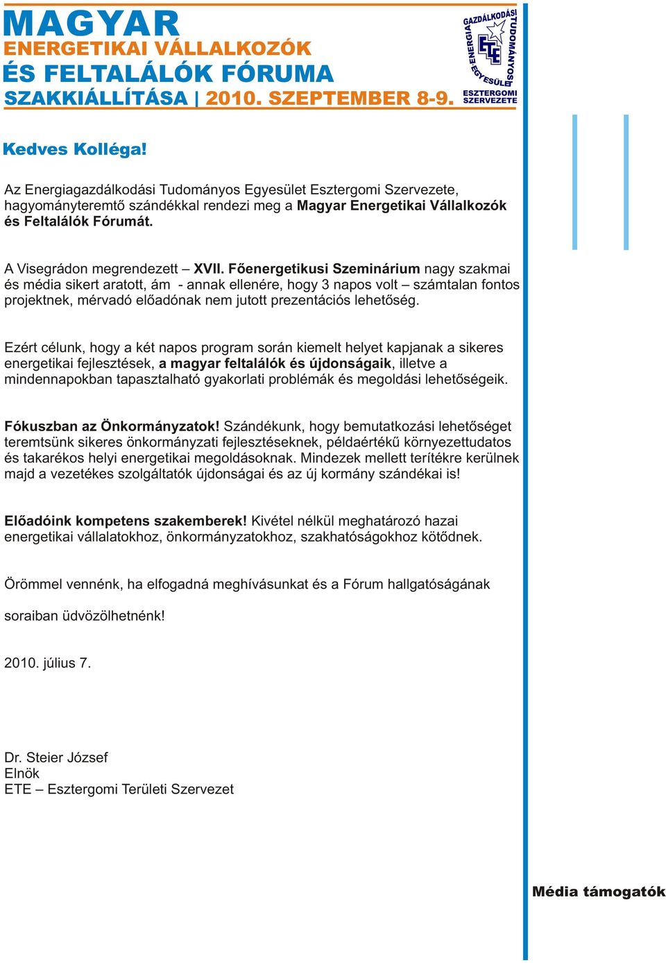 Fõenergetikusi Szeminárium nagy szakmai és média sikert aratott, ám - annak ellenére, hogy 3 napos volt számtalan fontos projektnek, mérvadó elõadónak nem jutott prezentációs lehetõség.