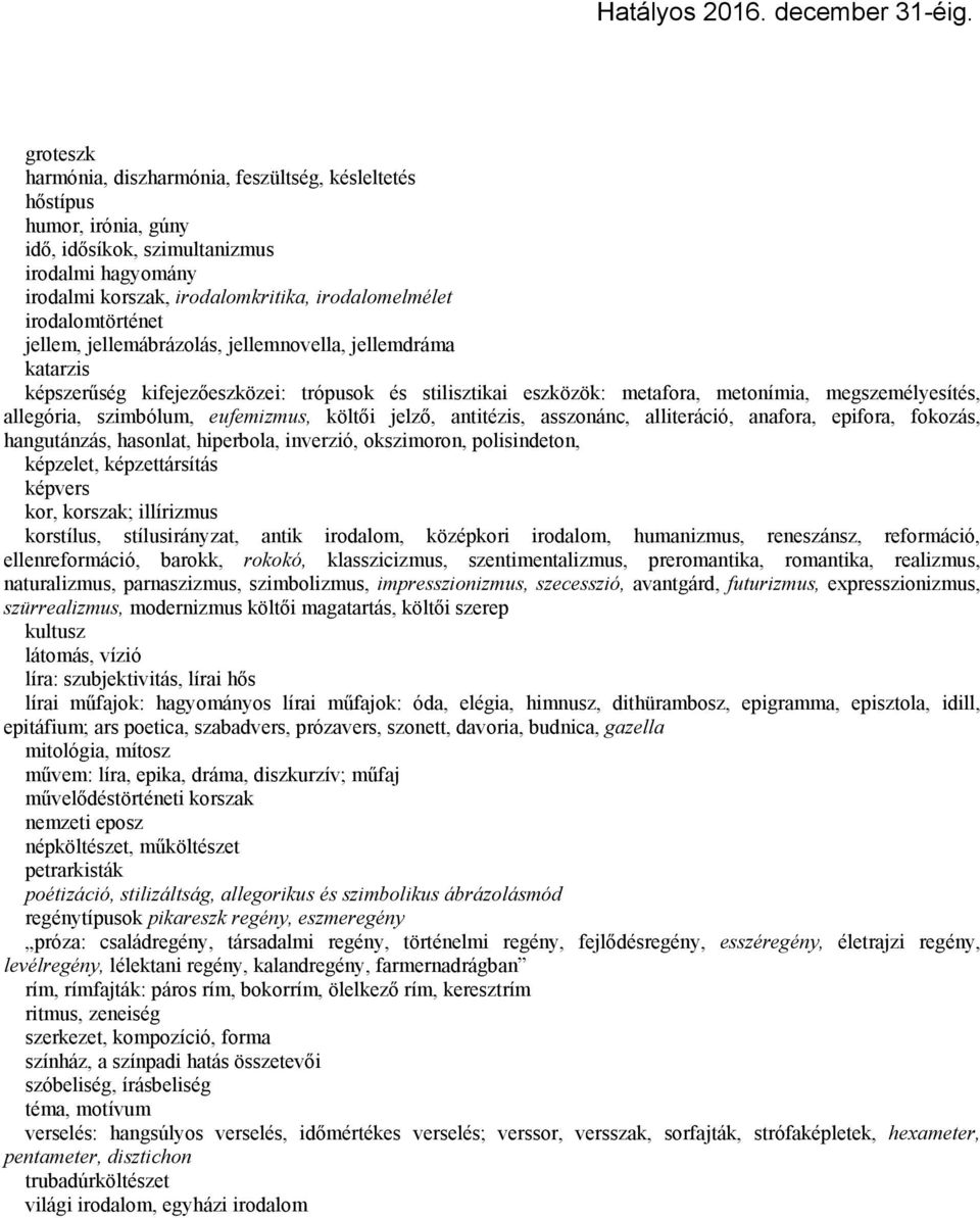 szimbólum, eufemizmus, költői jelző, antitézis, asszonánc, alliteráció, anafora, epifora, fokozás, hangutánzás, hasonlat, hiperbola, inverzió, okszimoron, polisindeton, képzelet, képzettársítás
