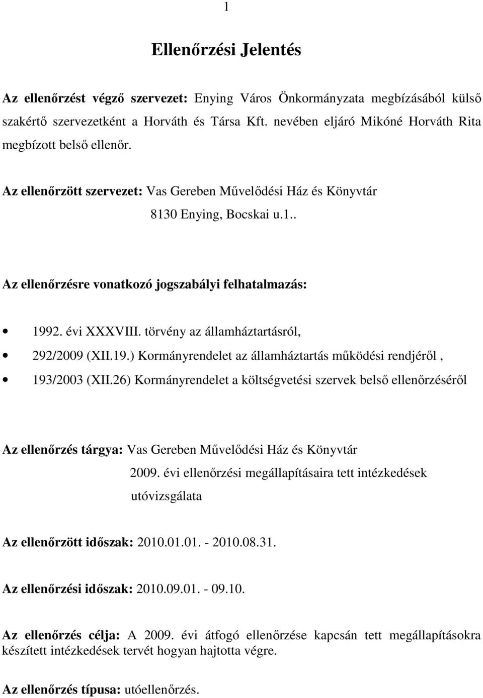 évi XXXVIII. törvény az államháztartásról, 292/2009 (XII.19.) Kormányrendelet az államháztartás mőködési rendjérıl, 193/2003 (XII.