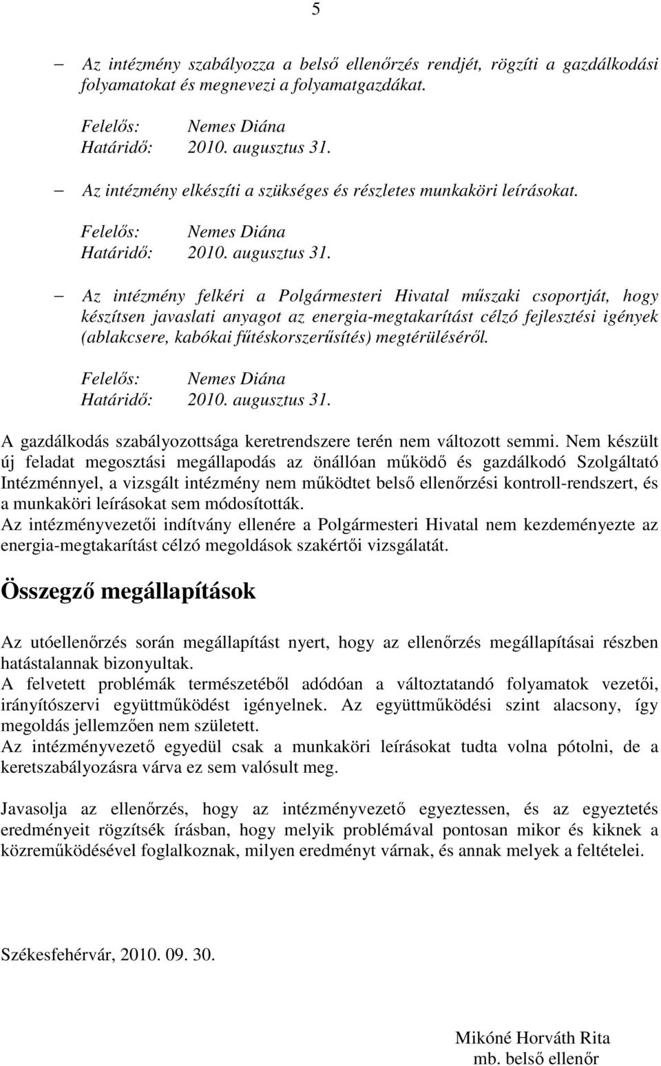 Az intézmény felkéri a Polgármesteri Hivatal mőszaki csoportját, hogy készítsen javaslati anyagot az energia-megtakarítást célzó fejlesztési igények (ablakcsere, kabókai főtéskorszerősítés)