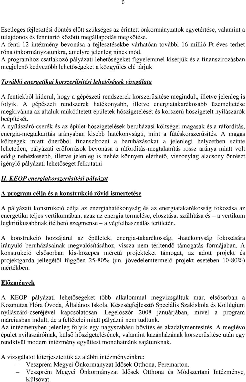 A programhoz csatlakozó pályázati lehetőségeket figyelemmel kísérjük és a finanszírozásban megjelenő kedvezőbb lehetőségeket a közgyűlés elé tárjuk.