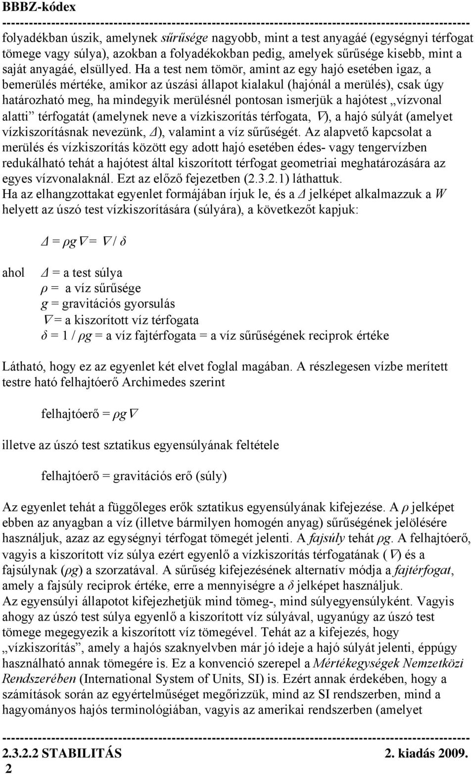 hajótest vízvonal alatti térfogatát (amelynek neve a vízkiszorítás térfogata, ), a hajó súlyát (amelyet vízkiszorításnak nevezünk, Δ), valamint a víz sűrűségét.