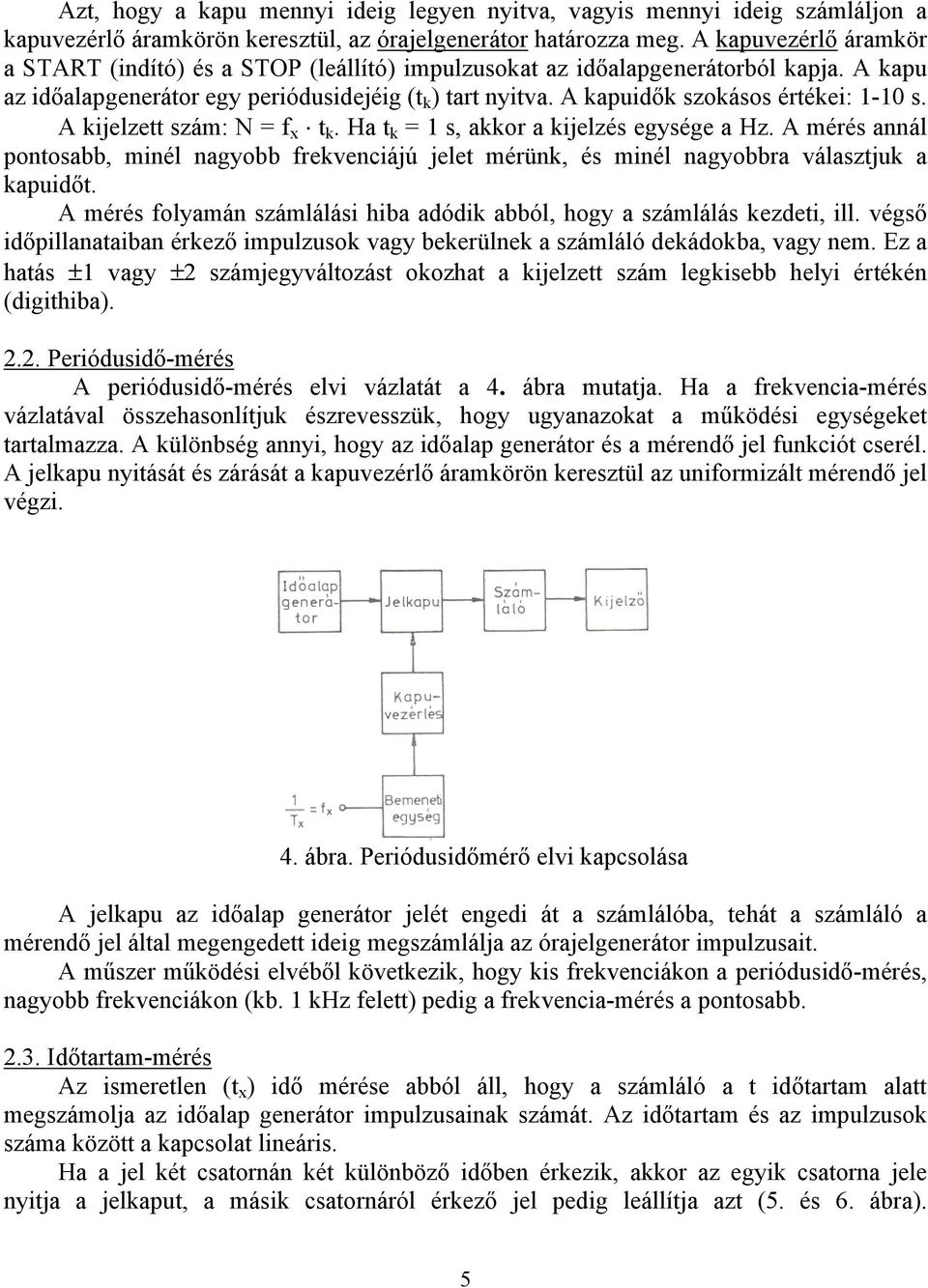 A kapuidők szokásos értékei: 1-10 s. A kijelzett szám: N = f x t k. Ha t k = 1 s, akkor a kijelzés egysége a Hz.