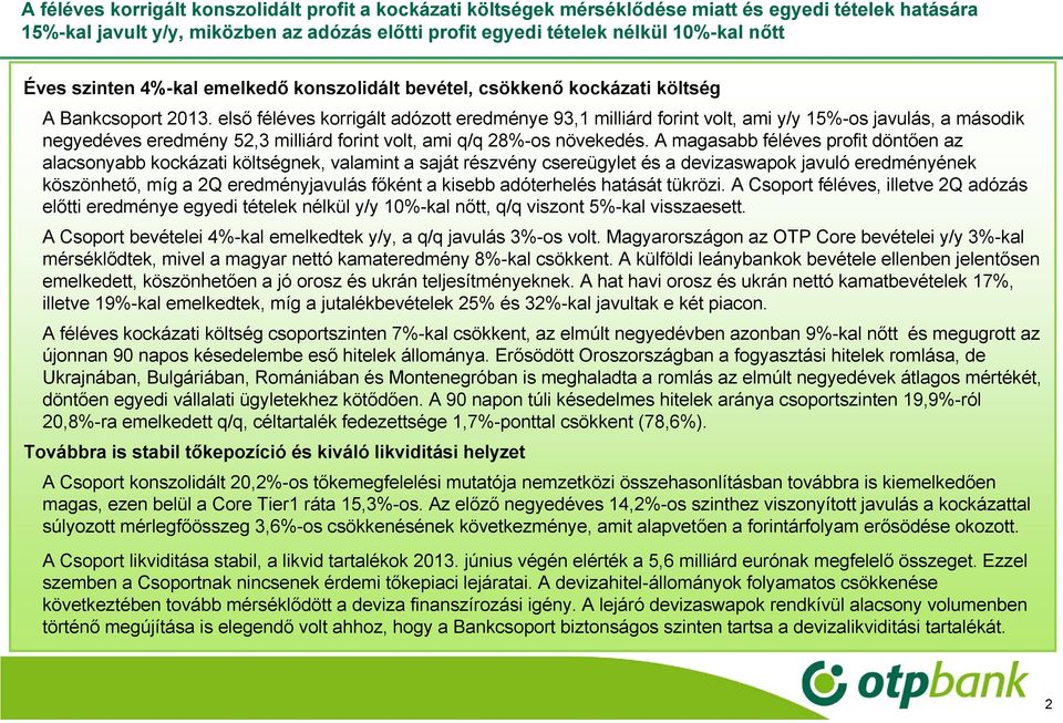 első féléves korrigált adózott eredménye 9, milliárd forint volt, ami y/y 5%-os javulás, a második negyedéves eredmény 5, milliárd forint volt, ami q/q 8%-os növekedés.