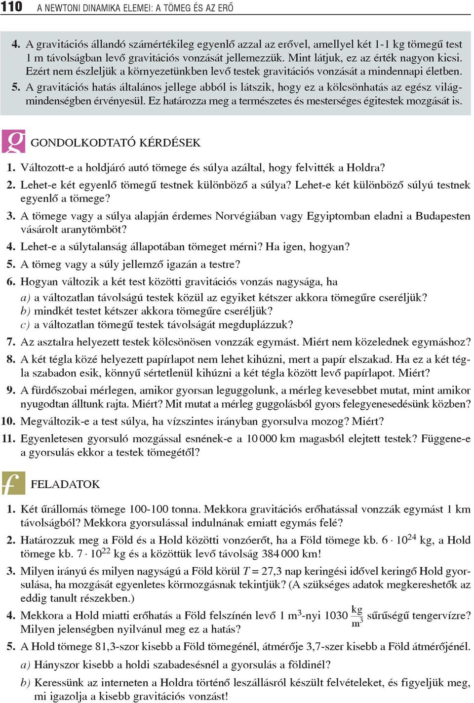 A gravitáció hatá általáno jellege abból i látzik, hogy ez a kölcönhatá az egéz világmindenégben érvényeül. Ez határozza meg a termézete é meterége égitetek mozgáát i. GONDOLKODTATÓ KÉRDÉSEK 1.