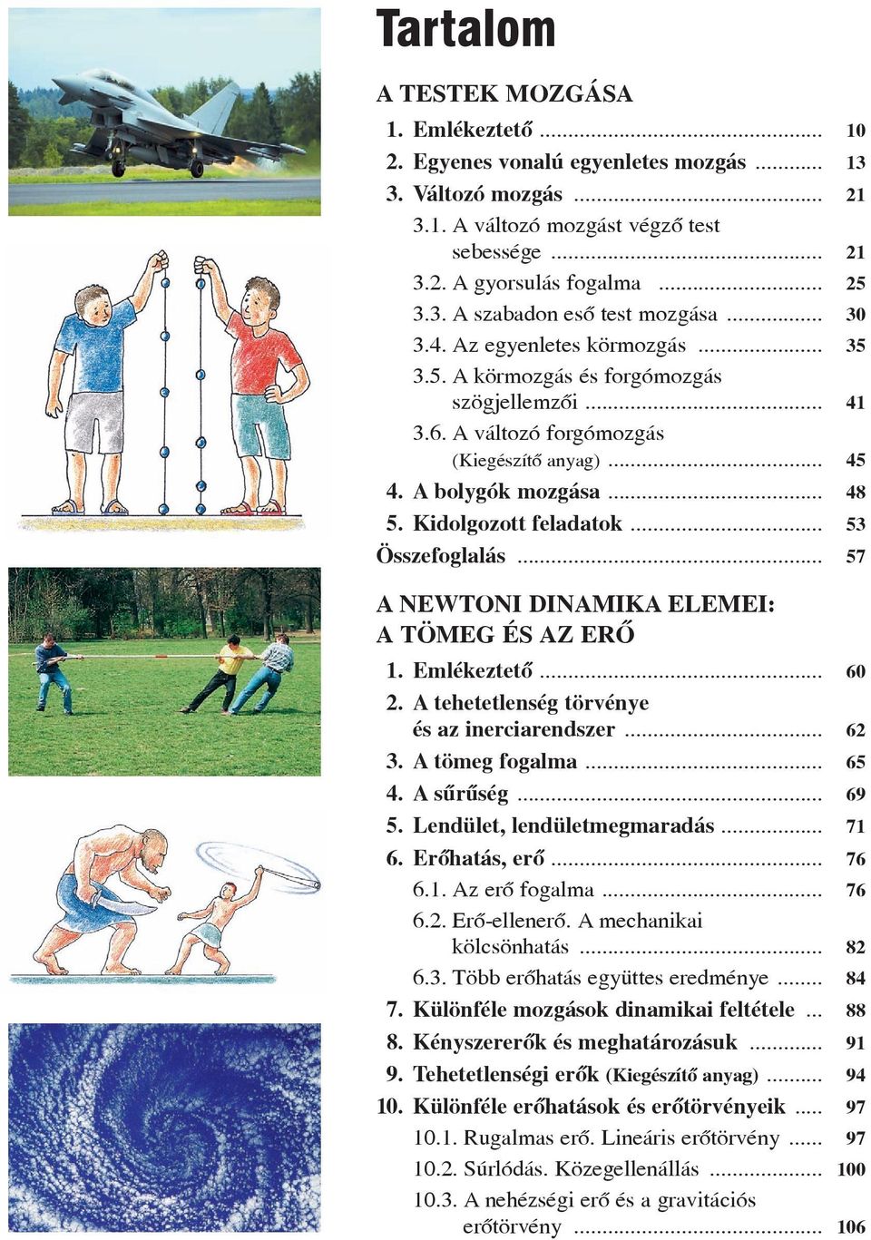 .. 53 Özefoglalá... 57 A NEWTONI DINAMIKA ELEMEI: A TÖMEG ÉS AZ ERÕ 1. Emlékeztetõ... 60. A tehetetlenég törvénye é az inerciarendzer... 6 3. A tömeg fogalma... 65 4. A ûrûég... 69 5.