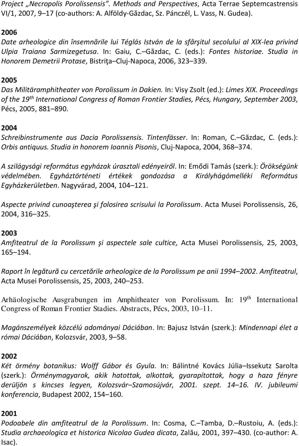Studia in Honorem Demetrii Protase, Bistriţa Cluj-Napoca, 2006, 323 339. 2005 Das Militäramphitheater von Porolissum in Dakien. In: Visy Zsolt (ed.): Limes XIX.