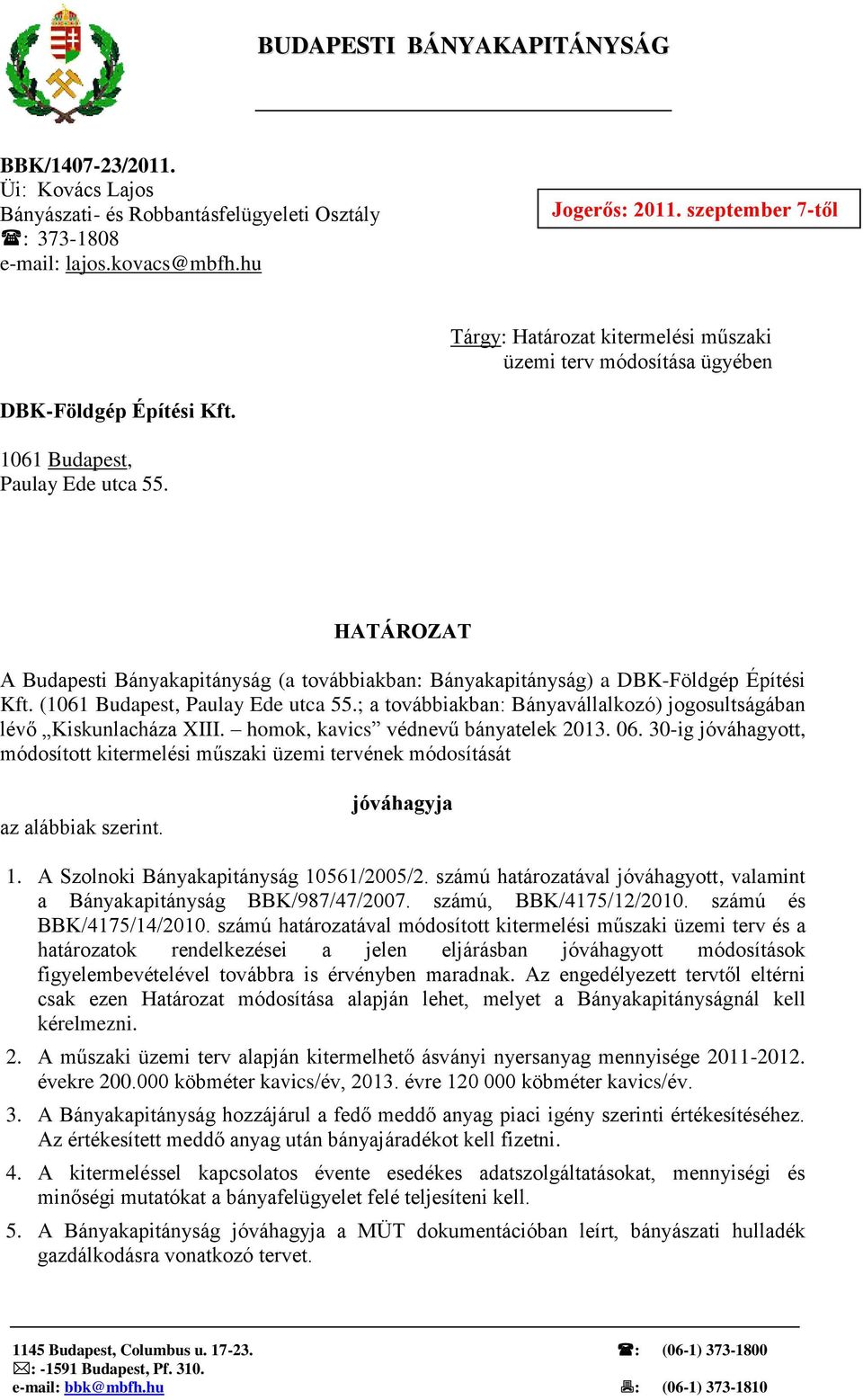HATÁROZAT A Budapesti Bányakapitányság (a továbbiakban: Bányakapitányság) a DBK-Földgép Építési Kft. (1061 Budapest, Paulay Ede utca 55.