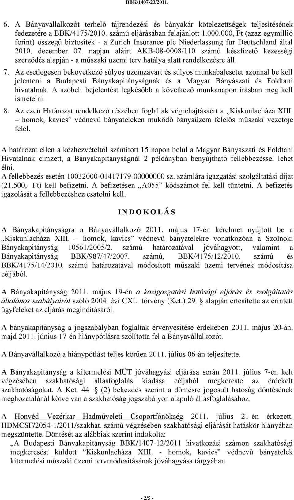 napján aláírt AKB-08-0008/110 számú készfizető kezességi szerződés alapján - a műszaki üzemi terv hatálya alatt rendelkezésre áll. 7.