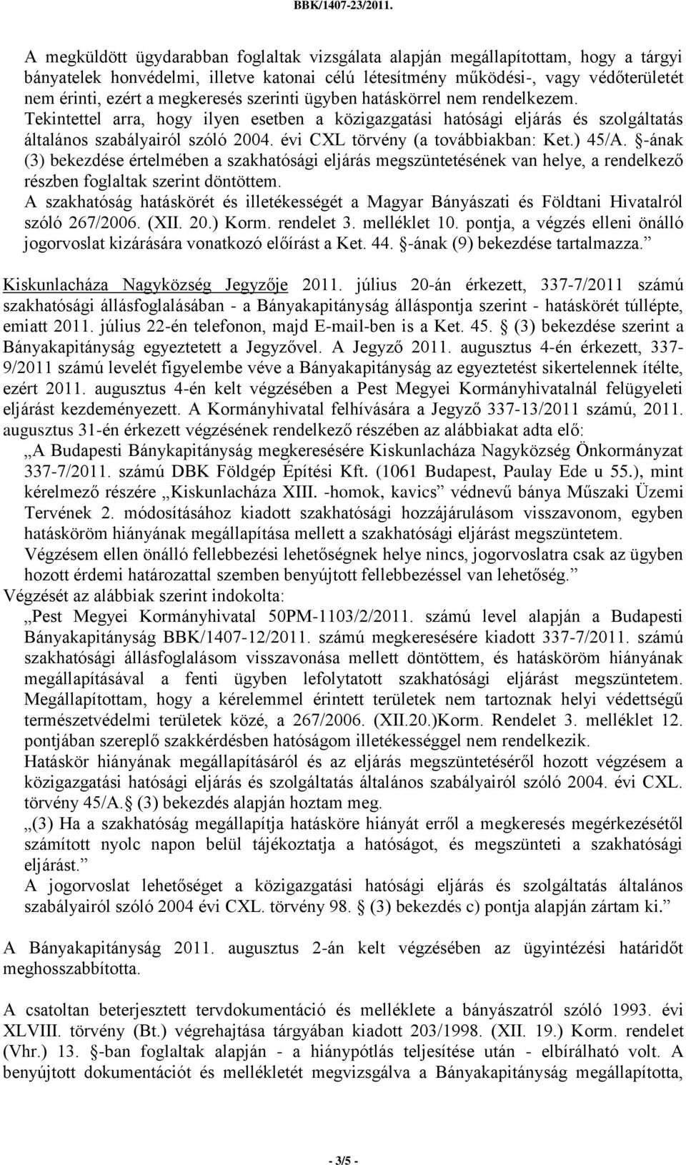 évi CXL törvény (a továbbiakban: Ket.) 45/A. -ának (3) bekezdése értelmében a szakhatósági eljárás megszüntetésének van helye, a rendelkező részben foglaltak szerint döntöttem.