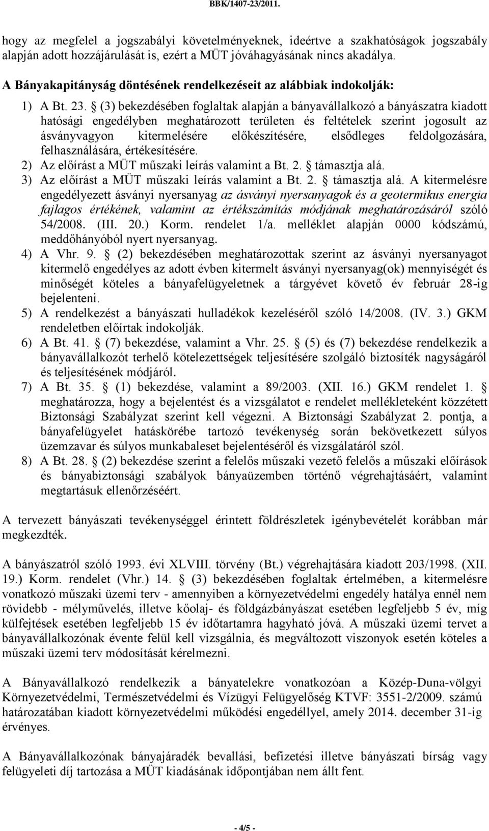 (3) bekezdésében foglaltak alapján a bányavállalkozó a bányászatra kiadott hatósági engedélyben meghatározott területen és feltételek szerint jogosult az ásványvagyon kitermelésére előkészítésére,