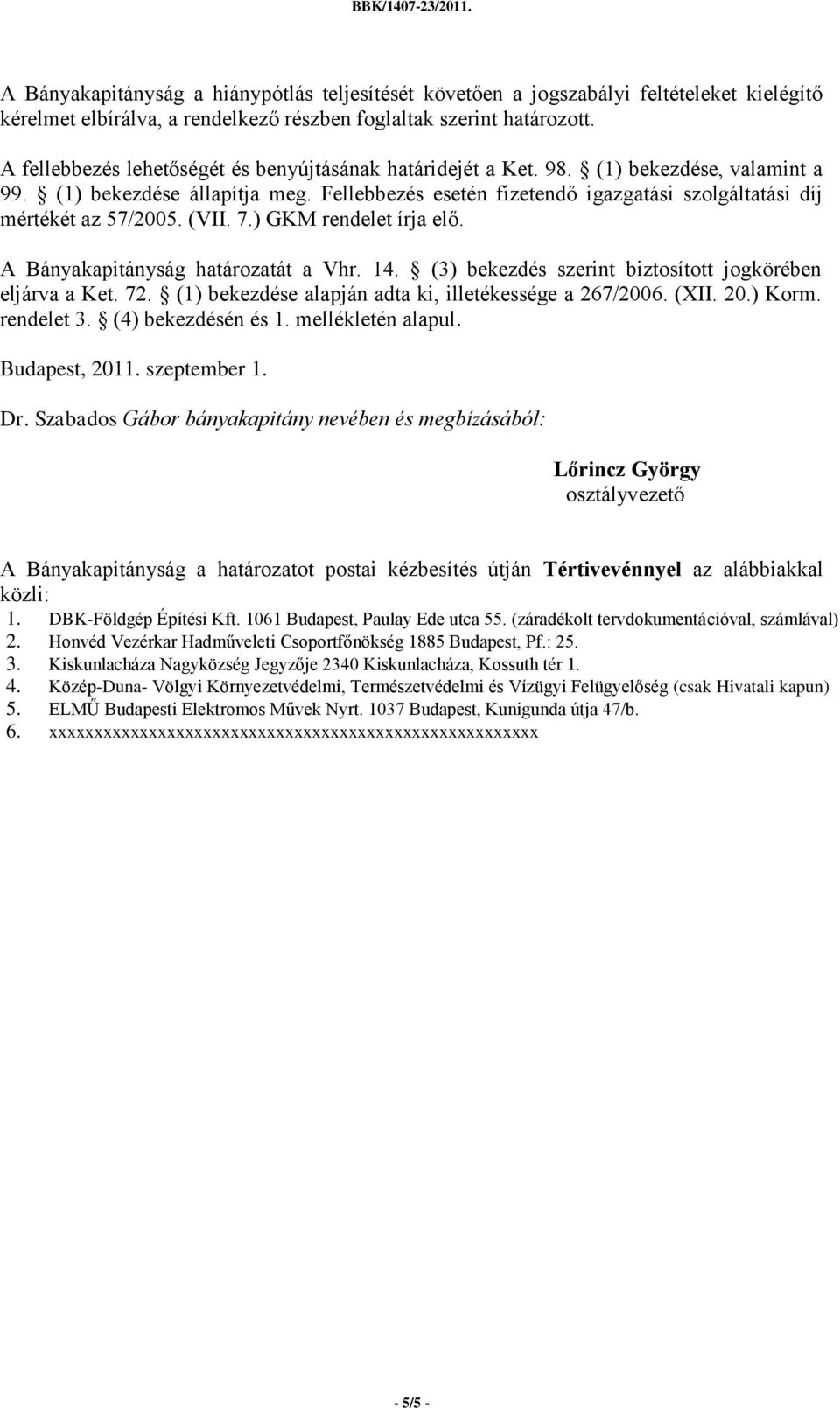 Fellebbezés esetén fizetendő igazgatási szolgáltatási díj mértékét az 57/2005. (VII. 7.) GKM rendelet írja elő. A Bányakapitányság határozatát a Vhr. 14.