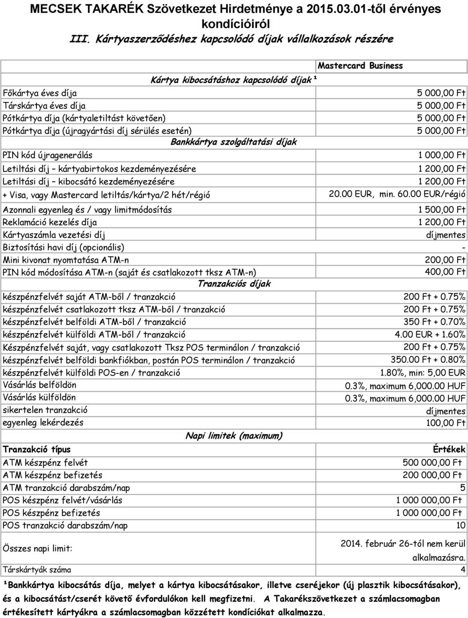 75% készpénzfelvét belföldi ATM-ből / tranzakció 350 Ft + 0.70% készpénzfelvét külföldi ATM-ből / tranzakció 4.00 EUR + 1.