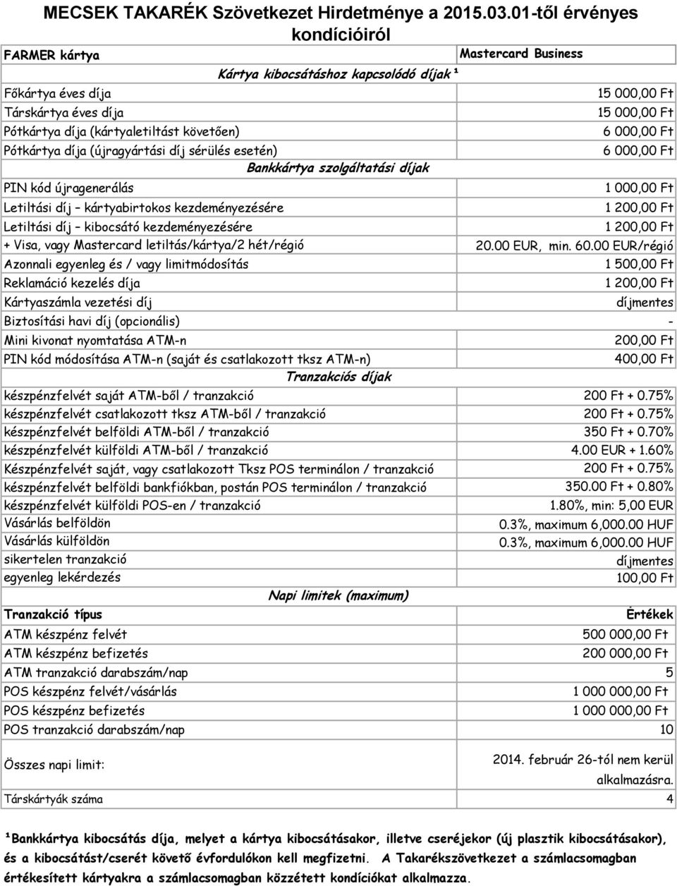 70% készpénzfelvét külföldi ATM-ből / tranzakció 4.00 EUR + 1.60% Készpénzfelvét saját, vagy csatlakozott Tksz POS terminálon / tranzakció 200 Ft + 0.