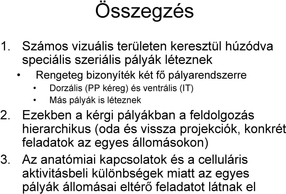 pályarendszerre Dorzális (PP kéreg) és ventrális (IT) Más pályák is léteznek 2.