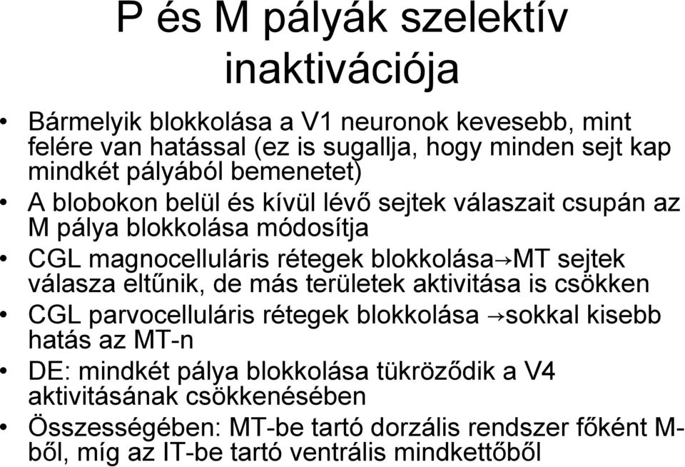 blokkolása MT sejtek válasza eltűnik, de más területek aktivitása is csökken CGL parvocelluláris rétegek blokkolása sokkal kisebb hatás az MT-n DE: