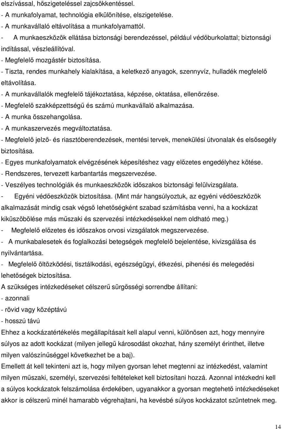 - Tiszta, rendes munkahely kialakítása, a keletkez anyagok, szennyvíz, hulladék megfelel eltávolítása. - A munkavállalók megfelel tájékoztatása, képzése, oktatása, ellen rzése.