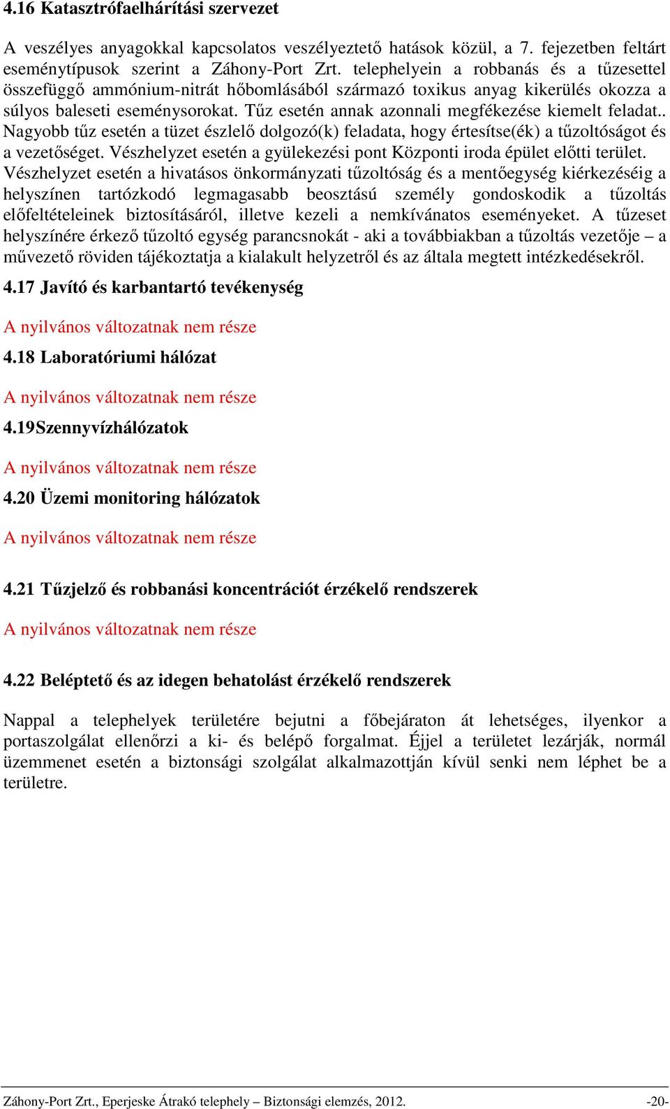 Tűz esetén annak azonnali megfékezése kiemelt feladat.. Nagyobb tűz esetén a tüzet észlelő dolgozó(k) feladata, hogy értesítse(ék) a tűzoltóságot és a vezetőséget.