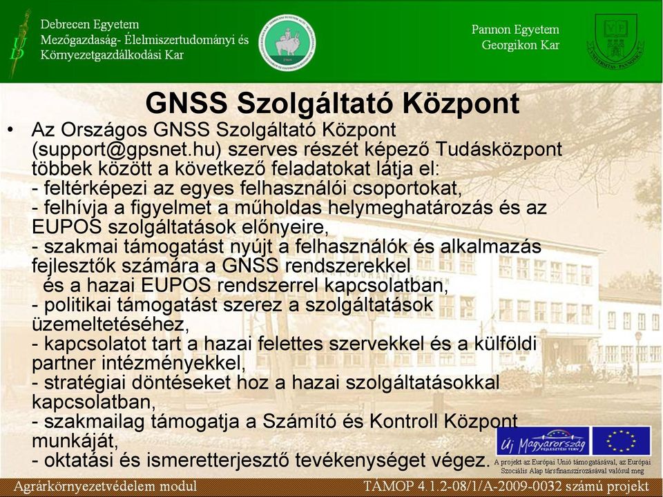 EUPOS szolgáltatások előnyeire, - szakmai támogatást nyújt a felhasználók és alkalmazás fejlesztők számára a GNSS rendszerekkel és a hazai EUPOS rendszerrel kapcsolatban, - politikai támogatást