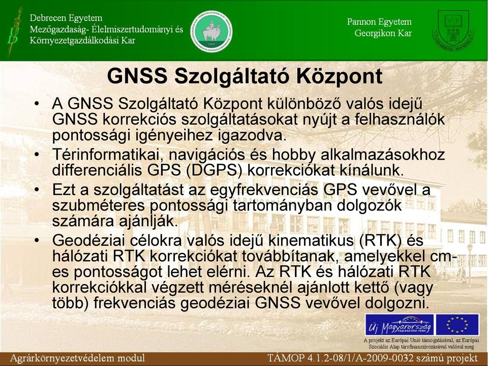 Ezt a szolgáltatást az egyfrekvenciás GPS vevővel a szubméteres pontossági tartományban dolgozók számára ajánlják.