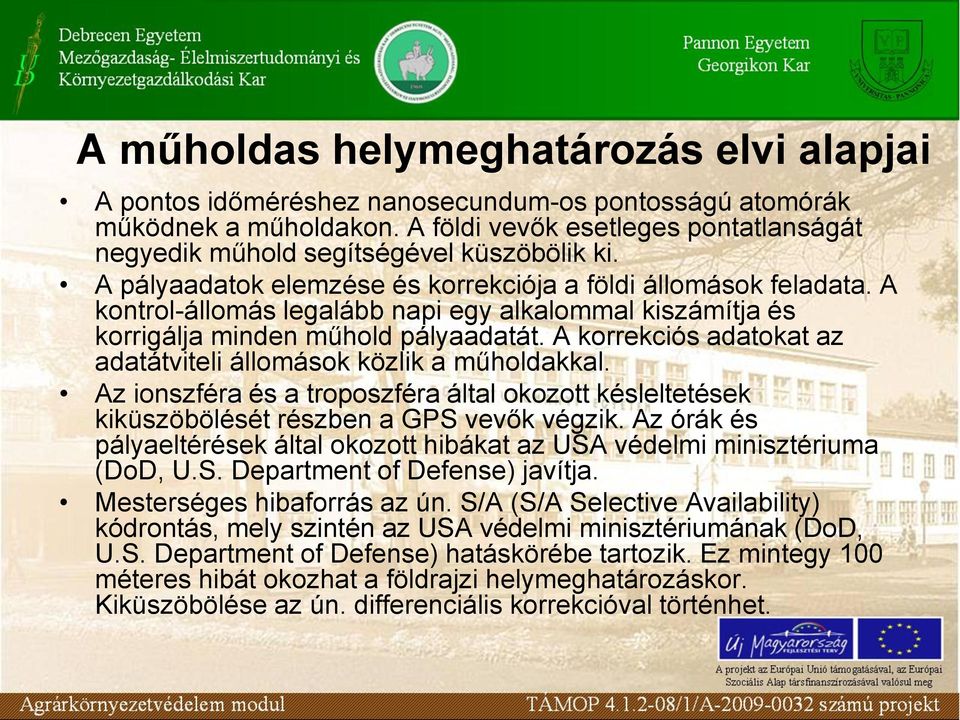 A kontrol-állomás legalább napi egy alkalommal kiszámítja és korrigálja minden műhold pályaadatát. A korrekciós adatokat az adatátviteli állomások közlik a műholdakkal.