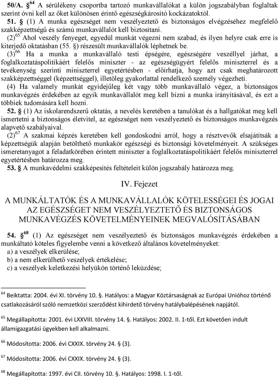 (2) 65 Ahol veszély fenyeget, egyedül munkát végezni nem szabad, és ilyen helyre csak erre is kiterjedő oktatásban (55. ) részesült munkavállalók léphetnek be.