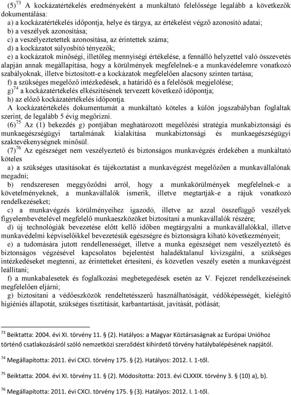 való összevetés alapján annak megállapítása, hogy a körülmények megfelelnek-e a munkavédelemre vonatkozó szabályoknak, illetve biztosított-e a kockázatok megfelelően alacsony szinten tartása; f) a