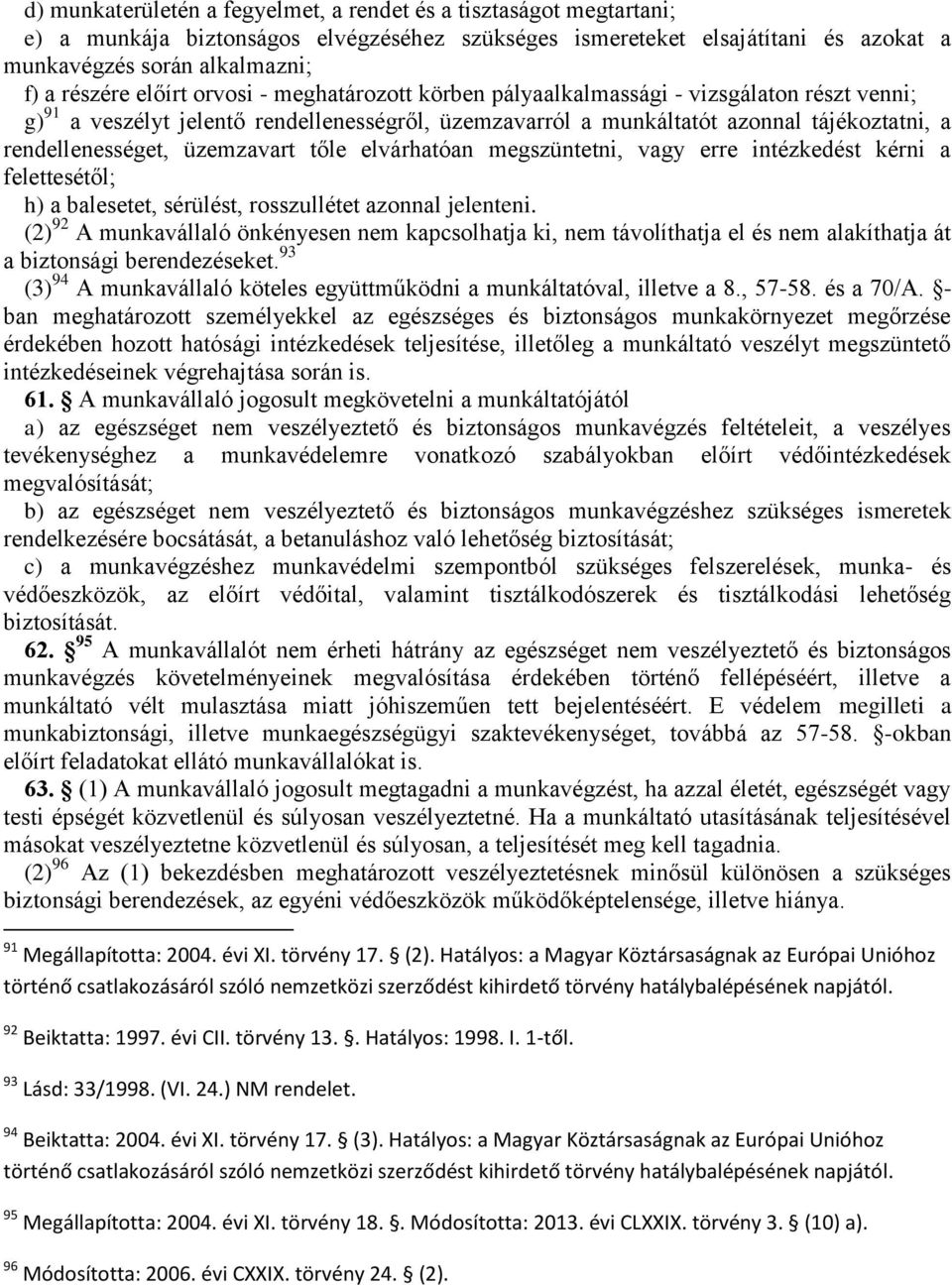 üzemzavart tőle elvárhatóan megszüntetni, vagy erre intézkedést kérni a felettesétől; h) a balesetet, sérülést, rosszullétet azonnal jelenteni.