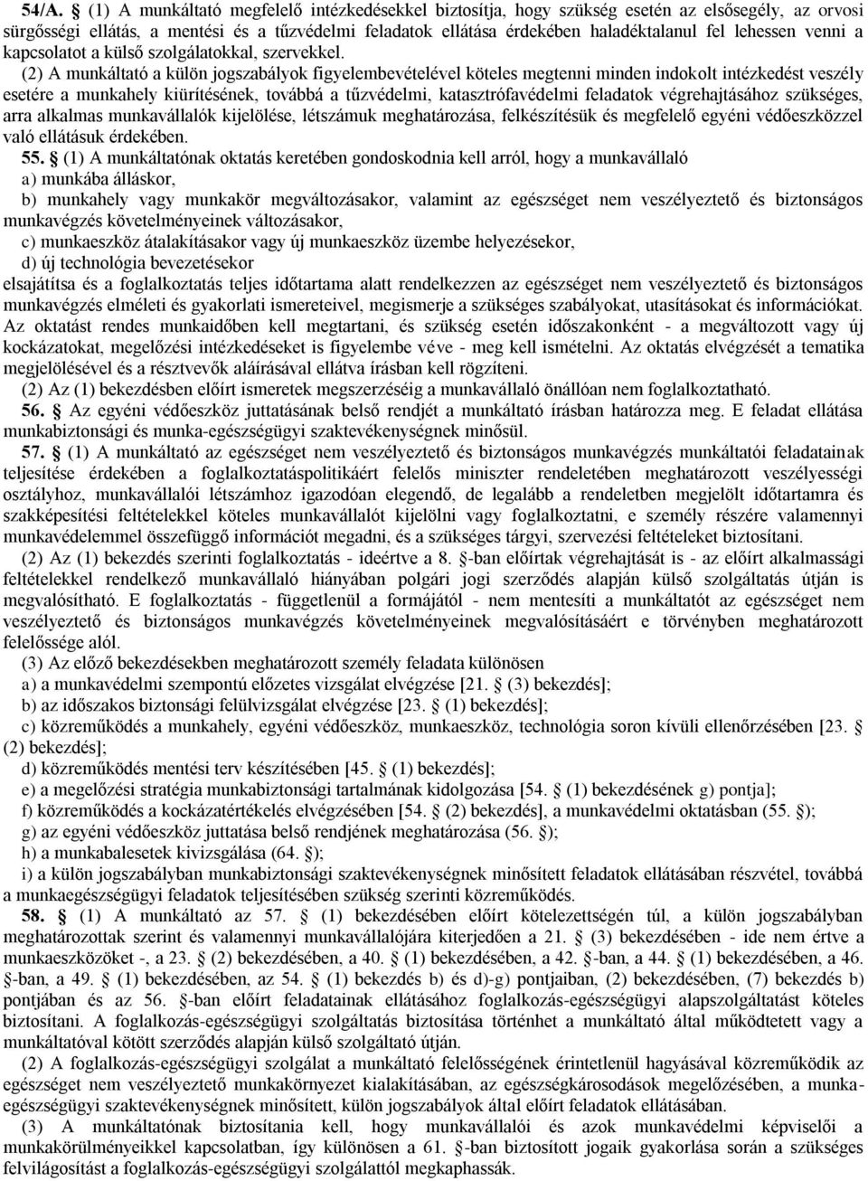 (2) A munkáltató a külön jogszabályok figyelembevételével köteles megtenni minden indokolt intézkedést veszély esetére a munkahely kiürítésének, továbbá a tűzvédelmi, katasztrófavédelmi feladatok