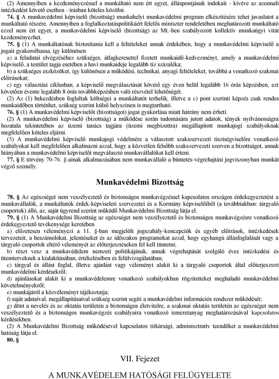 Amennyiben a foglalkoztatáspolitikáért felelős miniszter rendeletében meghatározott munkáltató ezzel nem ért egyet, a munkavédelmi képviselő (bizottság) az Mt.