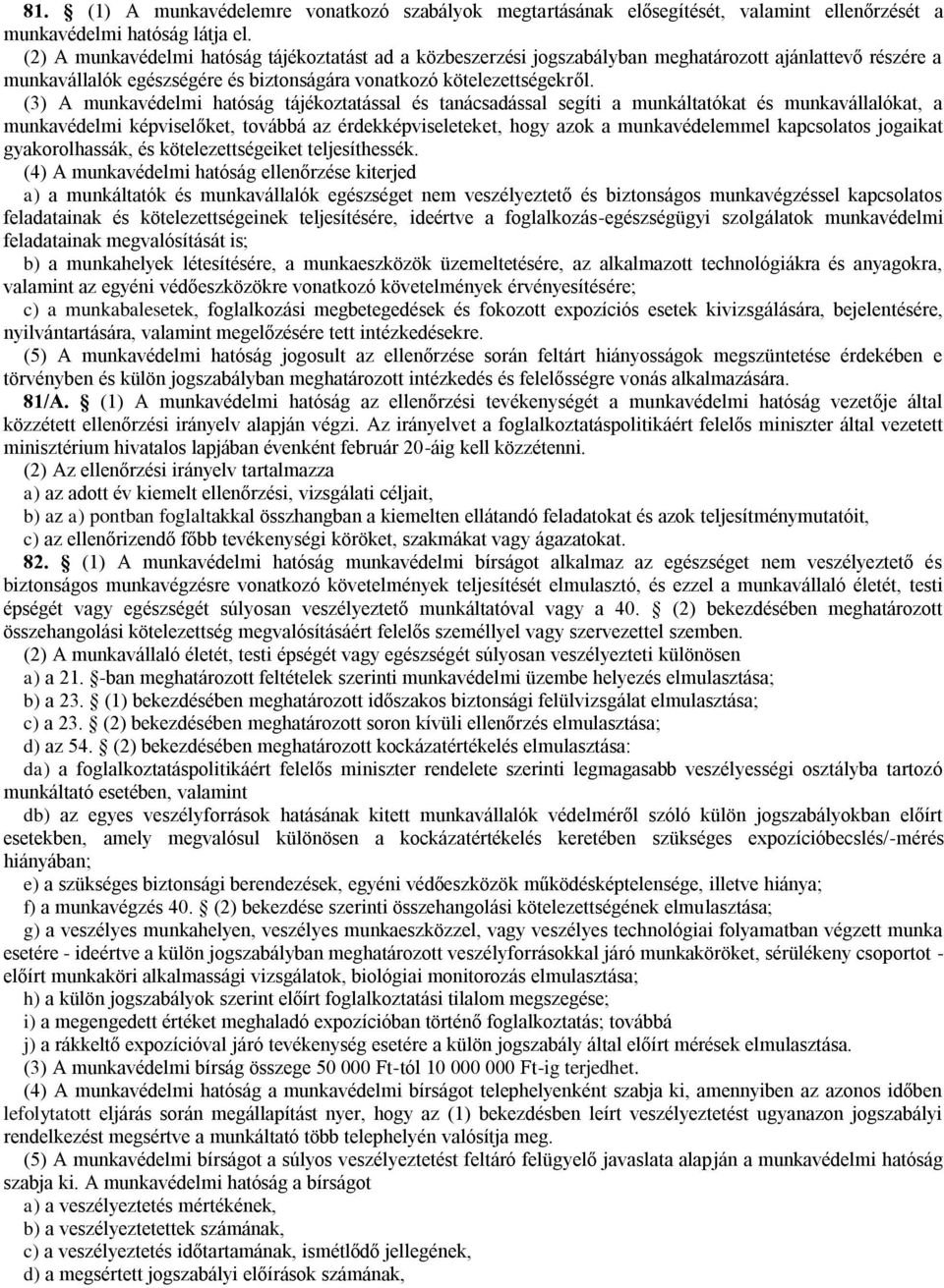 (3) A munkavédelmi hatóság tájékoztatással és tanácsadással segíti a munkáltatókat és munkavállalókat, a munkavédelmi képviselőket, továbbá az érdekképviseleteket, hogy azok a munkavédelemmel