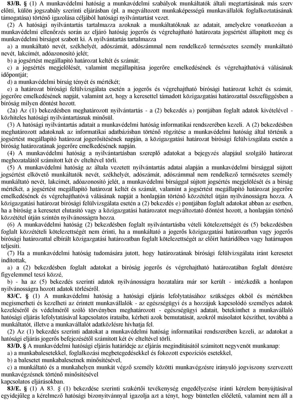 (2) A hatósági nyilvántartás tartalmazza azoknak a munkáltatóknak az adatait, amelyekre vonatkozóan a munkavédelmi ellenőrzés során az eljáró hatóság jogerős és végrehajtható határozata jogsértést