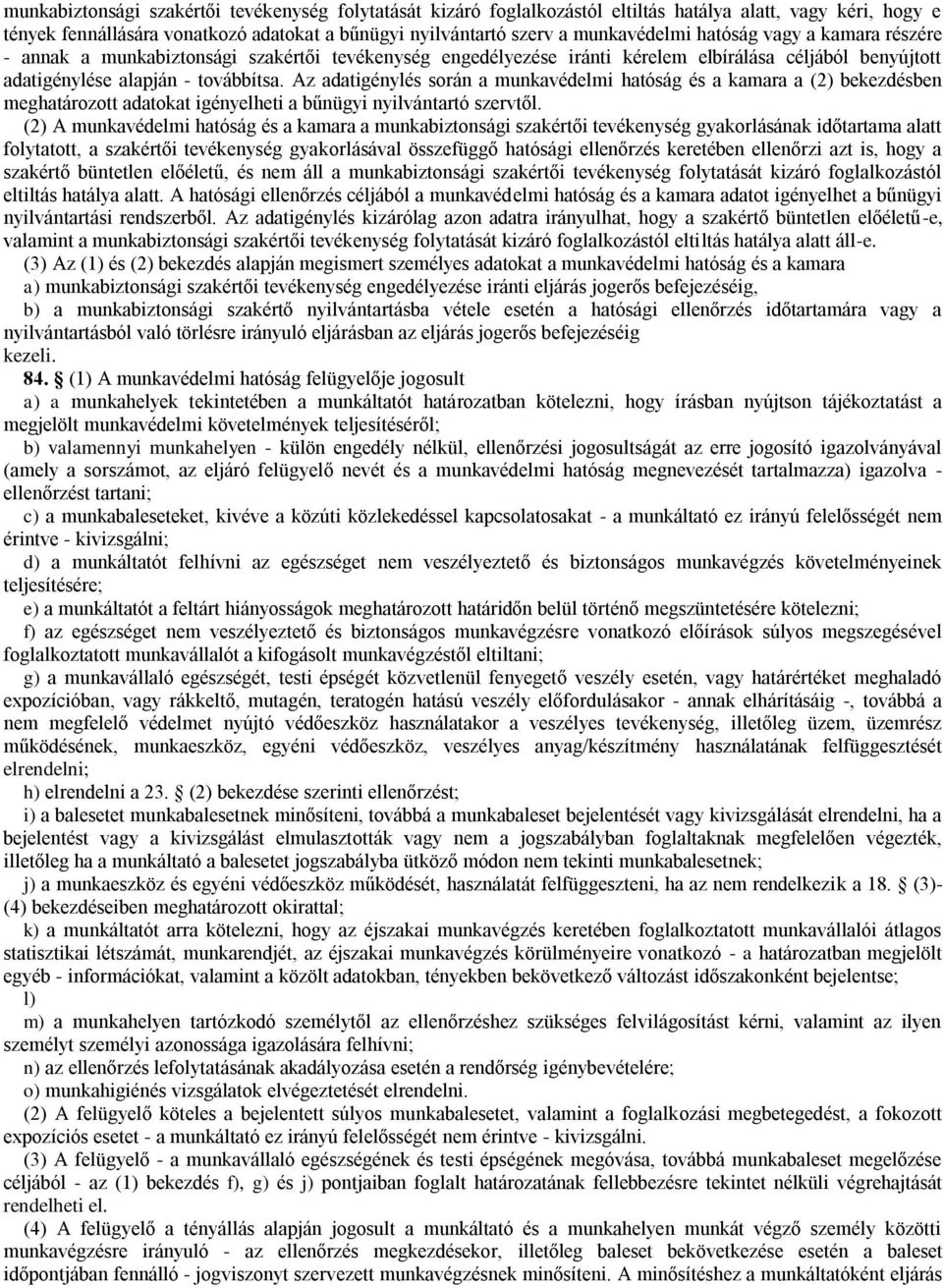 Az adatigénylés során a munkavédelmi hatóság és a kamara a (2) bekezdésben meghatározott adatokat igényelheti a bűnügyi nyilvántartó szervtől.