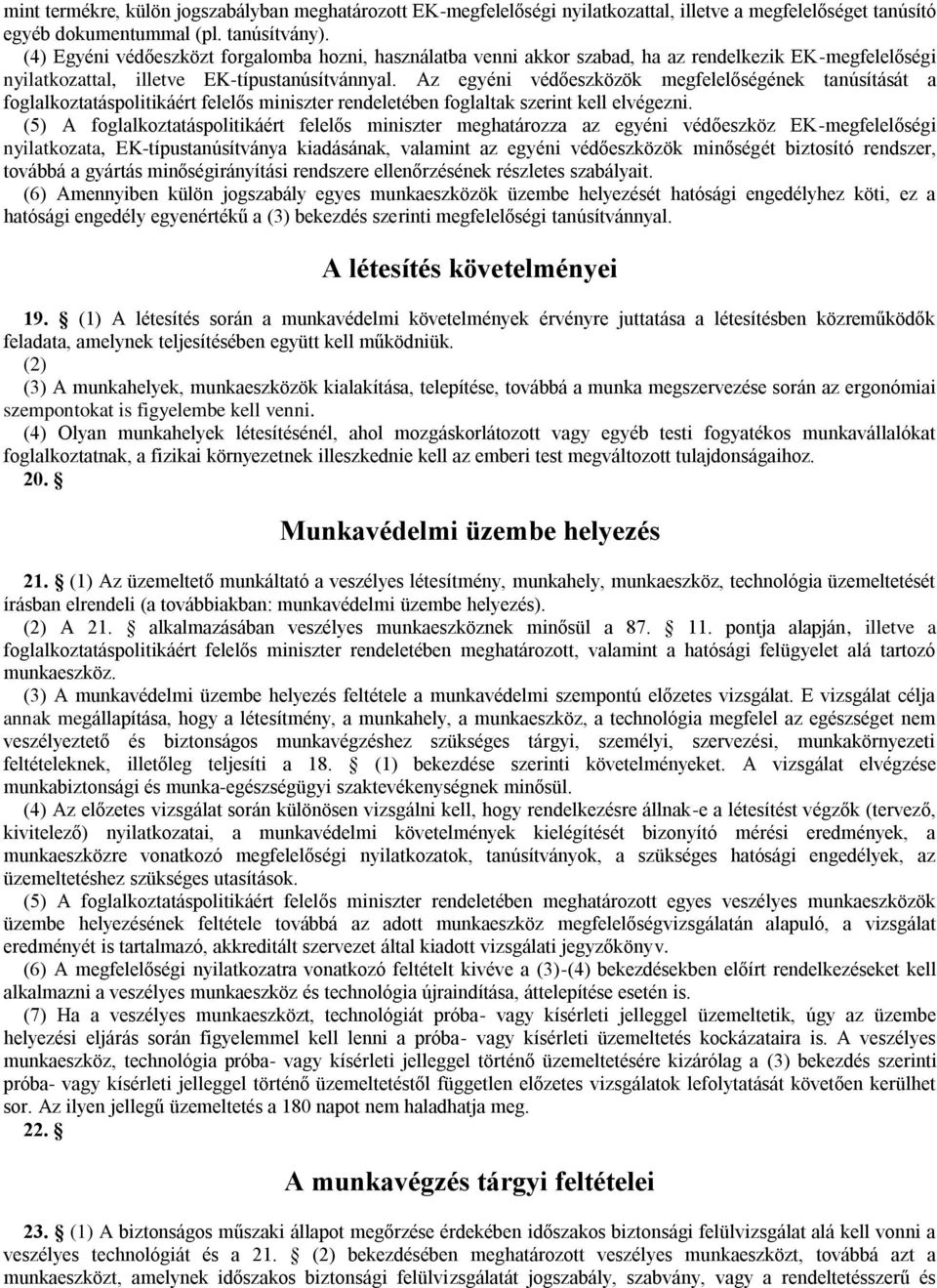 Az egyéni védőeszközök megfelelőségének tanúsítását a foglalkoztatáspolitikáért felelős miniszter rendeletében foglaltak szerint kell elvégezni.