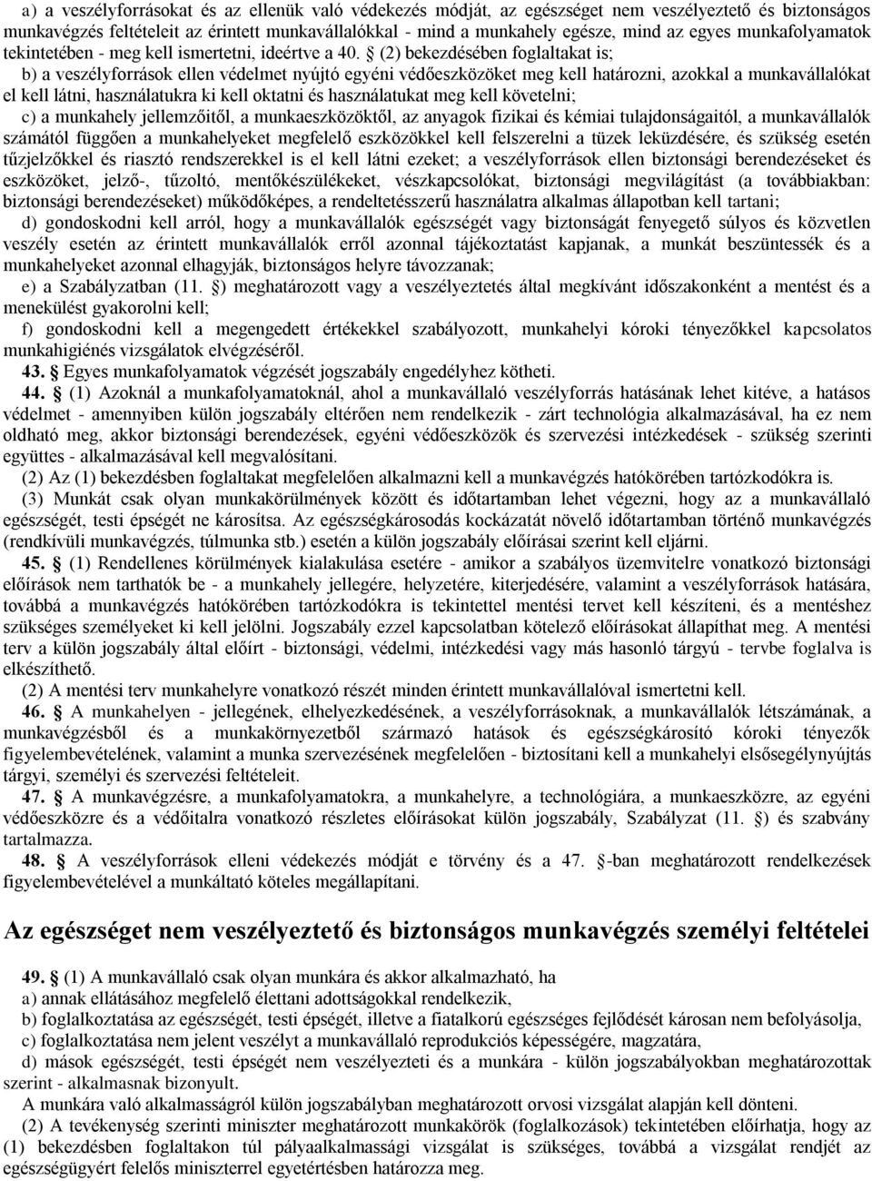 (2) bekezdésében foglaltakat is; b) a veszélyforrások ellen védelmet nyújtó egyéni védőeszközöket meg kell határozni, azokkal a munkavállalókat el kell látni, használatukra ki kell oktatni és