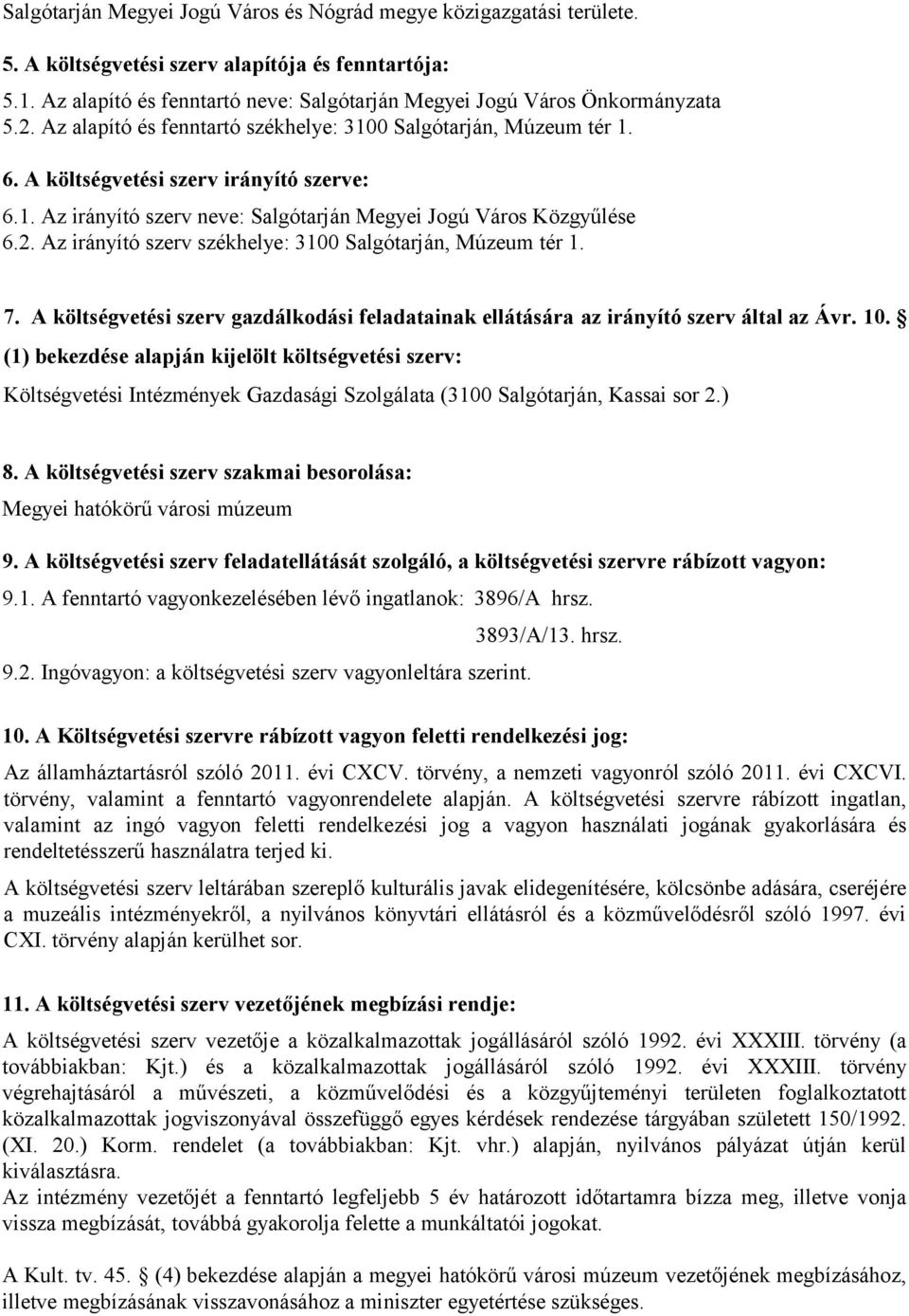 2. Az irányító szerv székhelye: 3100 Salgótarján, Múzeum tér 1. 7. A költségvetési szerv gazdálkodási feladatainak ellátására az irányító szerv által az Ávr. 10.