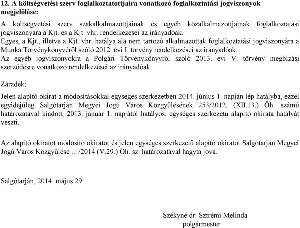 évi I. törvény rendelkezései az irányadóak. Az egyéb jogviszonyokra a Polgári Törvénykönyvről szóló 2013. évi V. törvény megbízási szerződésre vonatkozó rendelkezései az irányadóak.