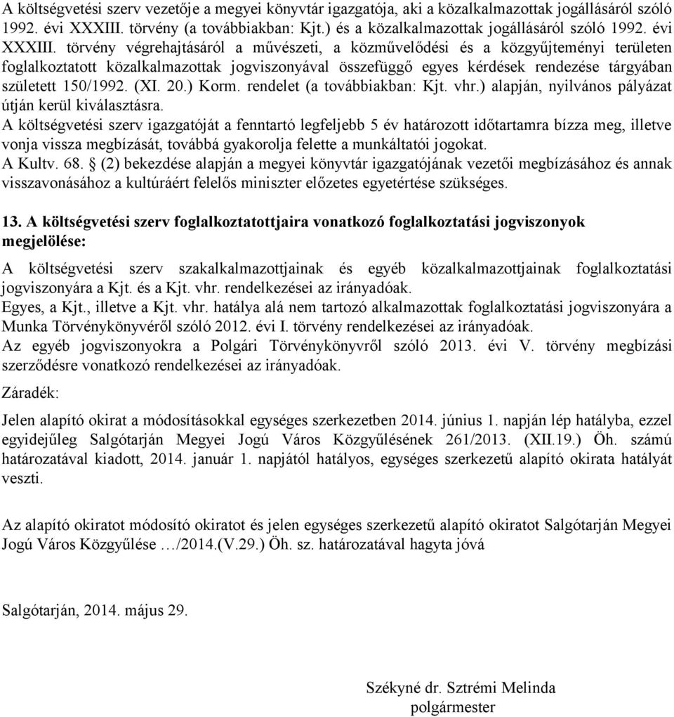 törvény végrehajtásáról a művészeti, a közművelődési és a közgyűjteményi területen foglalkoztatott közalkalmazottak jogviszonyával összefüggő egyes kérdések rendezése tárgyában született 150/1992.