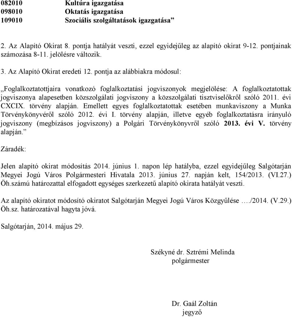 pontja az alábbiakra módosul: Foglalkoztatottjaira vonatkozó foglalkoztatási jogviszonyok megjelölése: A foglalkoztatottak jogviszonya alapesetben közszolgálati jogviszony a közszolgálati