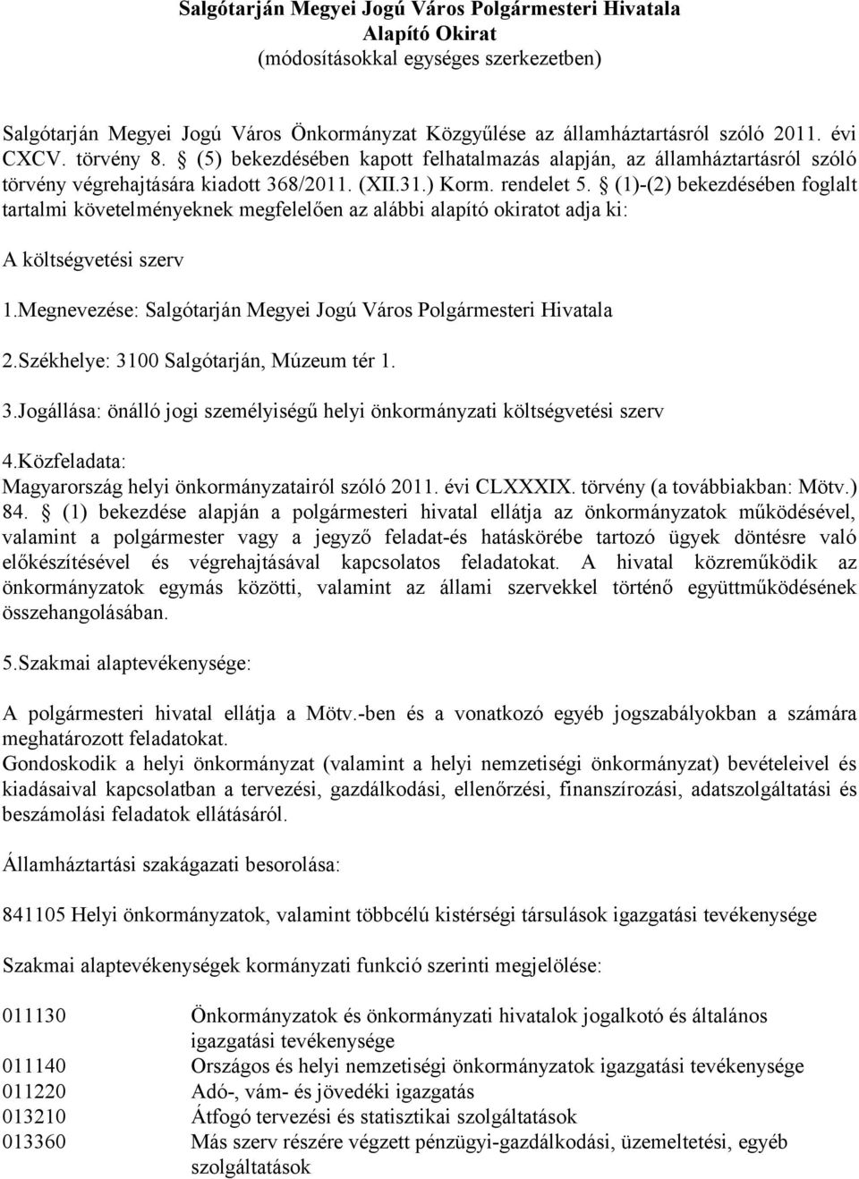 (1)-(2) bekezdésében foglalt tartalmi követelményeknek megfelelően az alábbi alapító okiratot adja ki: A költségvetési szerv 1.Megnevezése: Salgótarján Megyei Jogú Város Polgármesteri Hivatala 2.