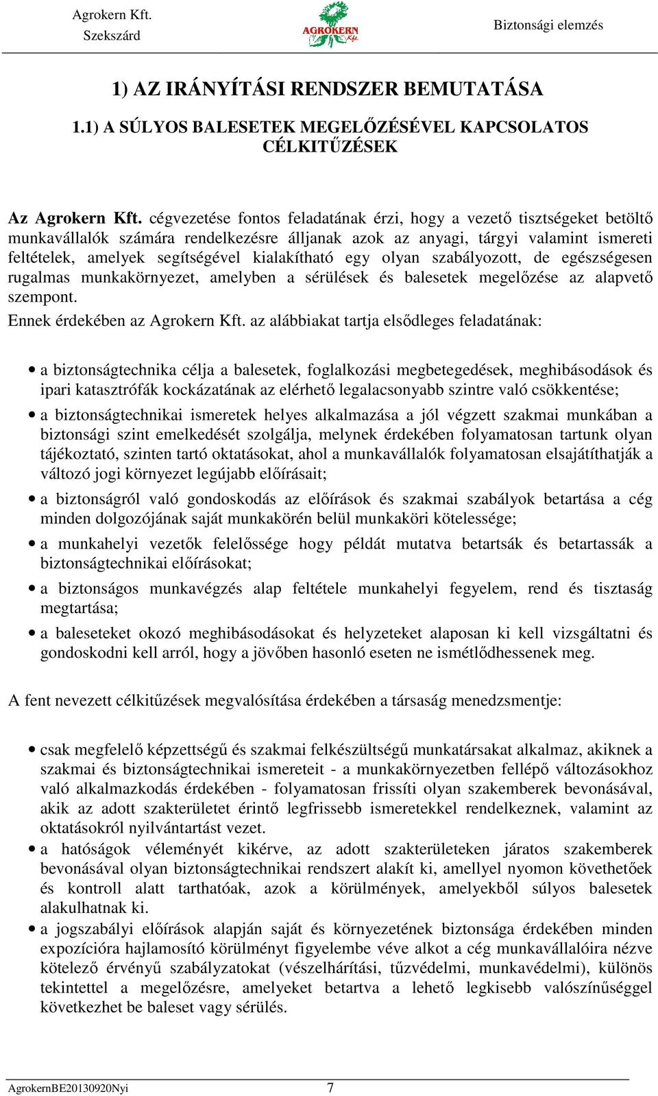 kialakítható egy olyan szabályozott, de egészségesen rugalmas munkakörnyezet, amelyben a sérülések és balesetek megelőzése az alapvető szempont. Ennek érdekében az Agrokern Kft.
