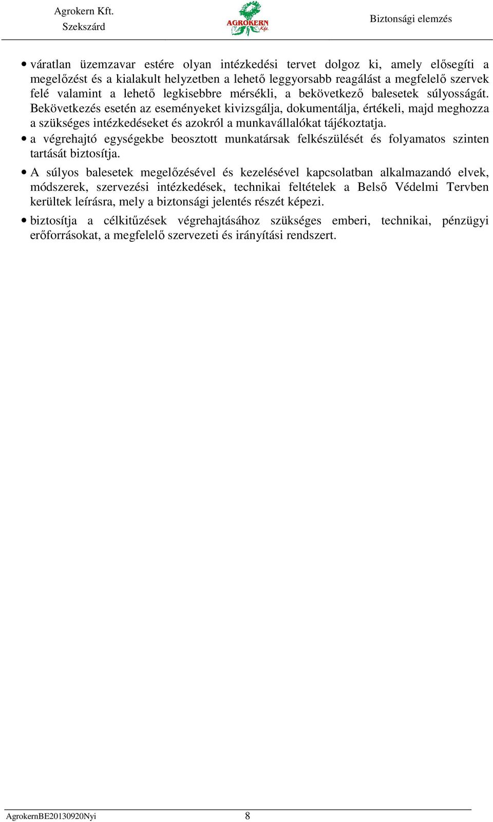 Bekövetkezés esetén az eseményeket kivizsgálja, dokumentálja, értékeli, majd meghozza a szükséges intézkedéseket és azokról a munkavállalókat tájékoztatja.