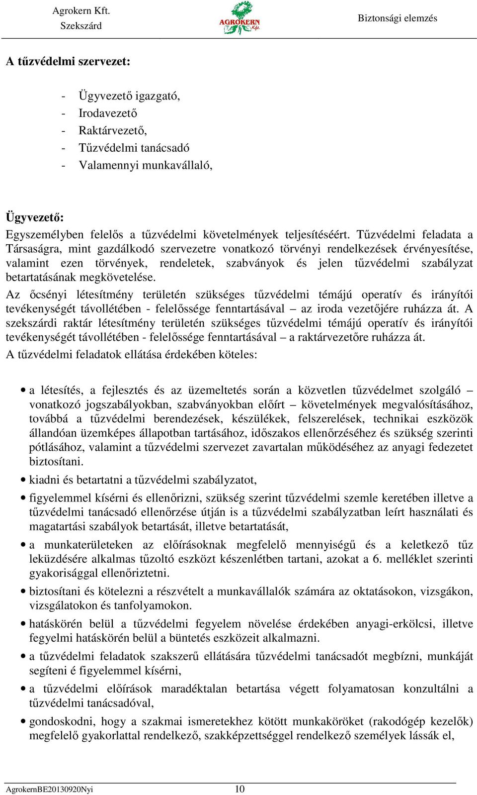 Tűzvédelmi feladata a Társaságra, mint gazdálkodó szervezetre vonatkozó törvényi rendelkezések érvényesítése, valamint ezen törvények, rendeletek, szabványok és jelen tűzvédelmi szabályzat