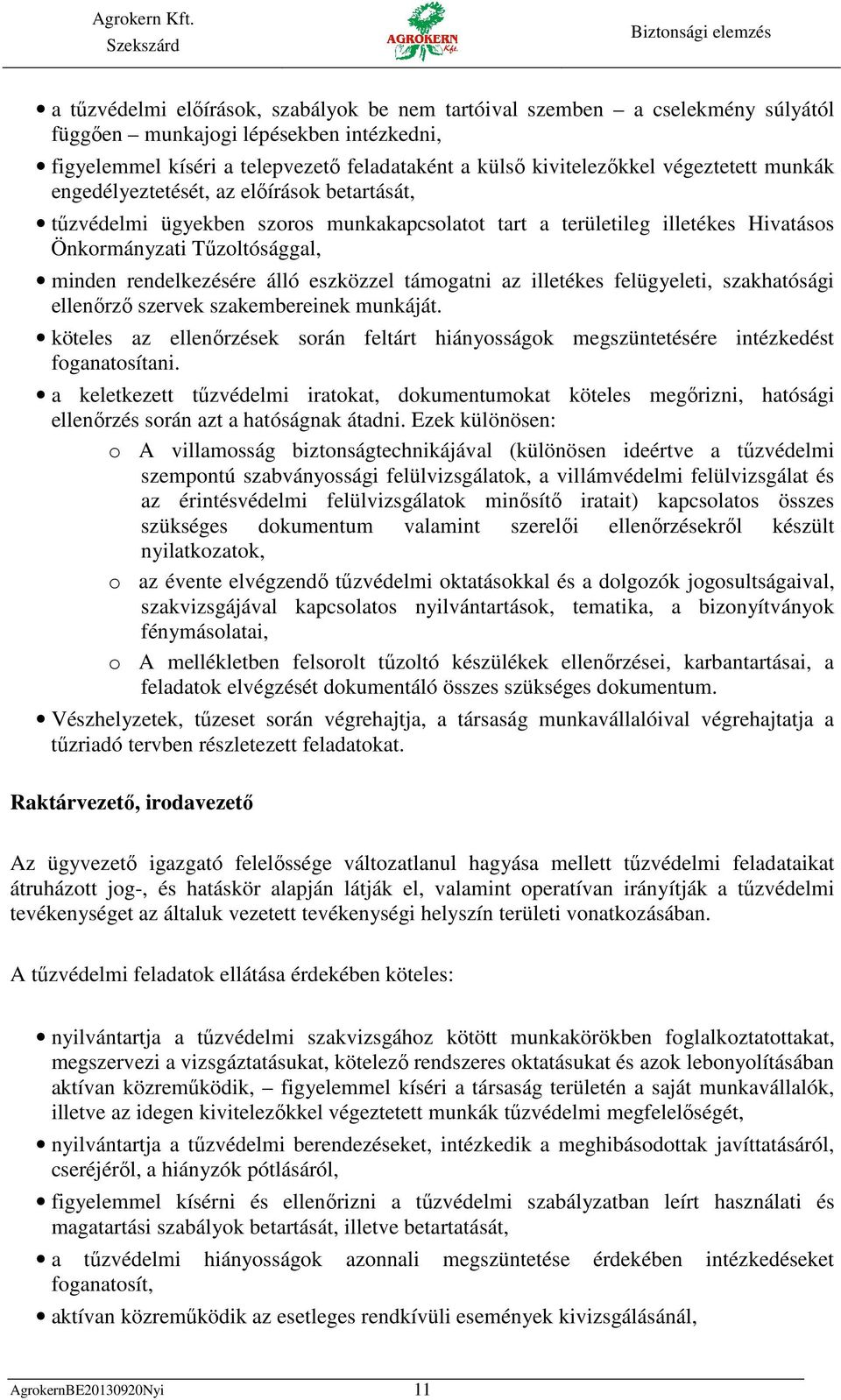 álló eszközzel támogatni az illetékes felügyeleti, szakhatósági ellenőrző szervek szakembereinek munkáját.