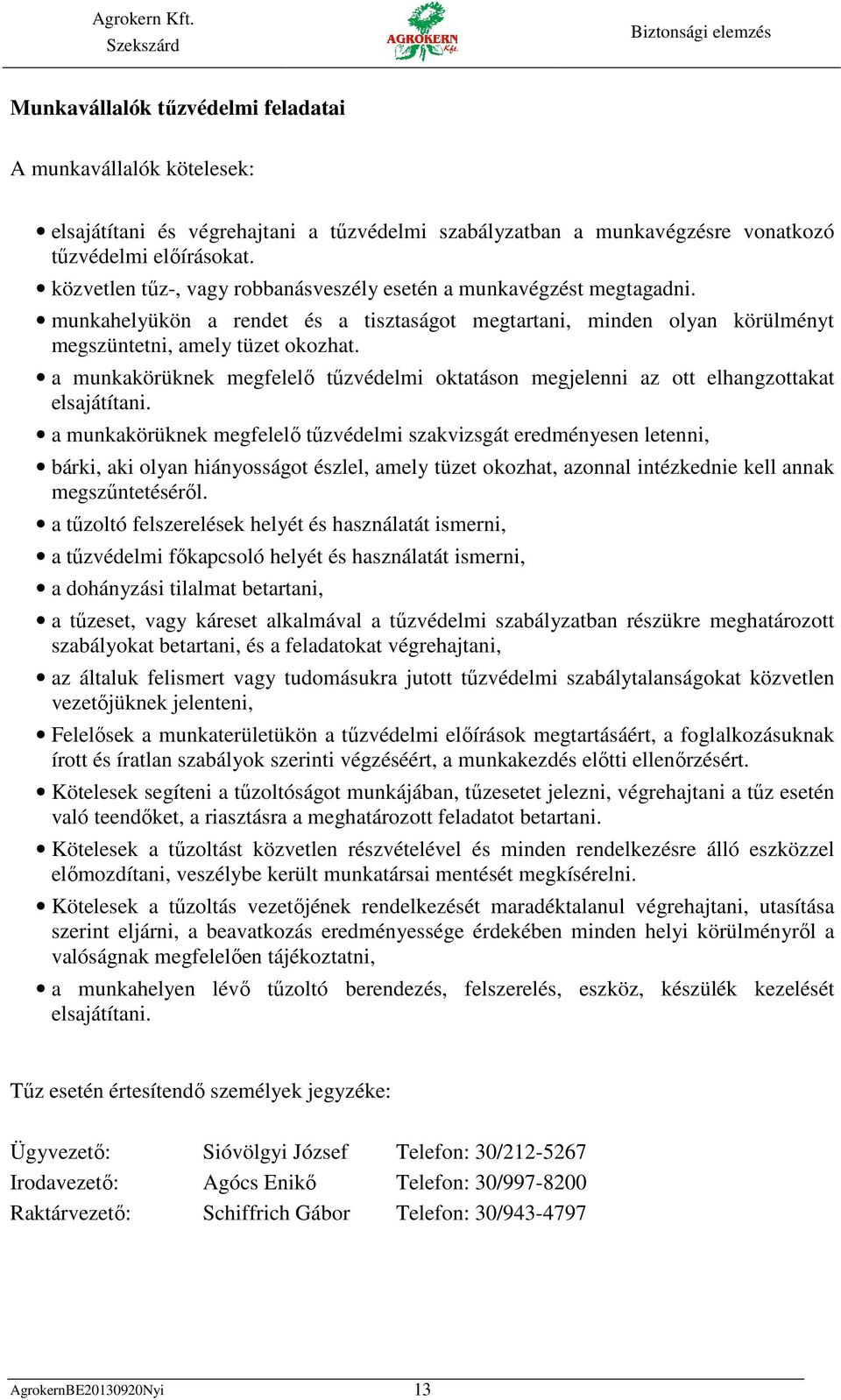 a munkakörüknek megfelelő tűzvédelmi oktatáson megjelenni az ott elhangzottakat elsajátítani.