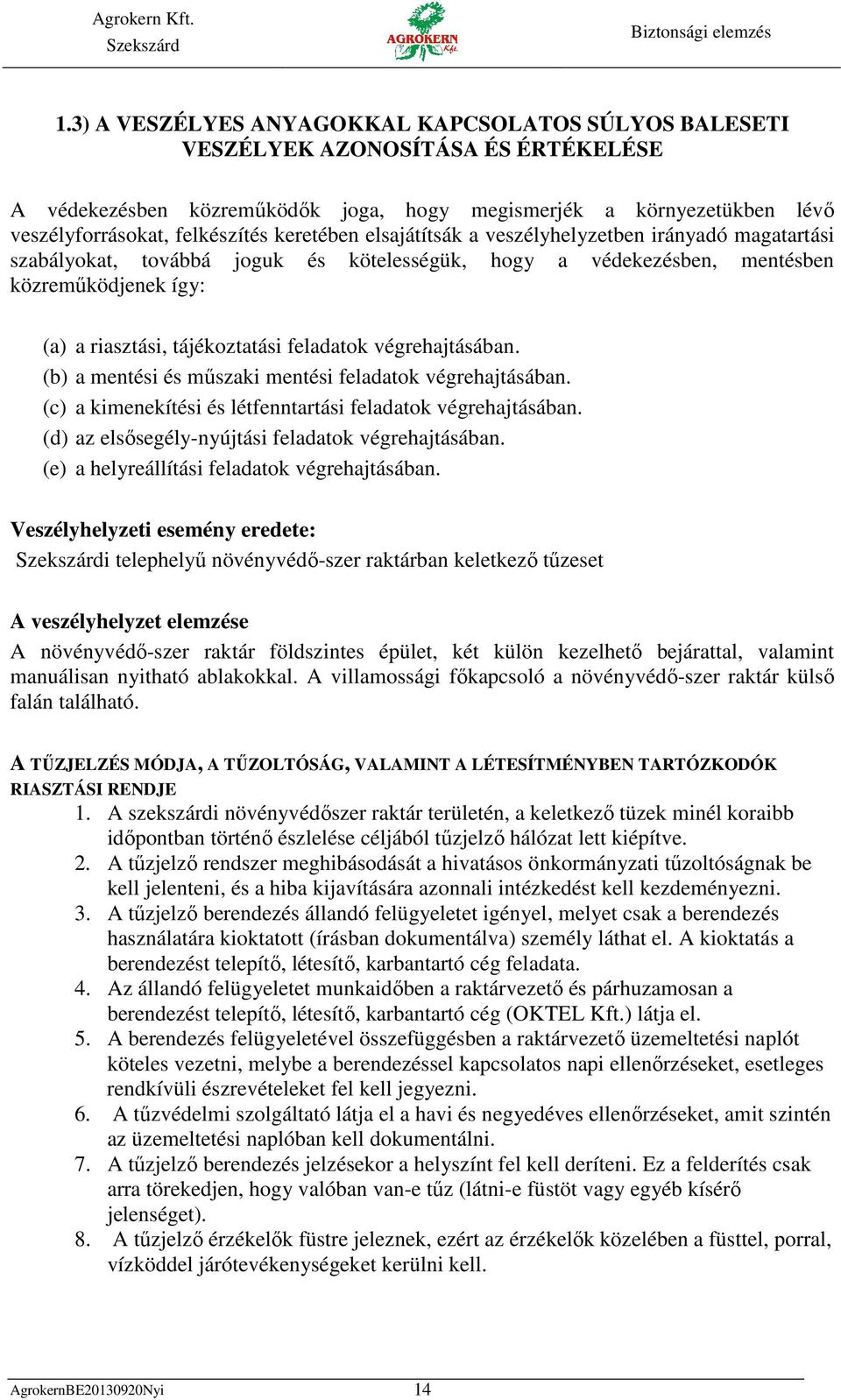 feladatok végrehajtásában. (b) a mentési és műszaki mentési feladatok végrehajtásában. (c) a kimenekítési és létfenntartási feladatok végrehajtásában.